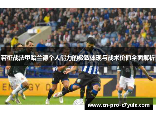 若征战法甲哈兰德个人能力的极致体现与战术价值全面解析