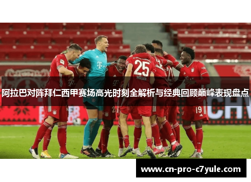 阿拉巴对阵拜仁西甲赛场高光时刻全解析与经典回顾巅峰表现盘点