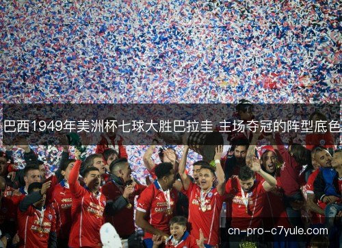 巴西1949年美洲杯七球大胜巴拉圭 主场夺冠的阵型底色 巴西1949年美洲杯七球大胜巴拉圭 主场夺冠的阵型底色